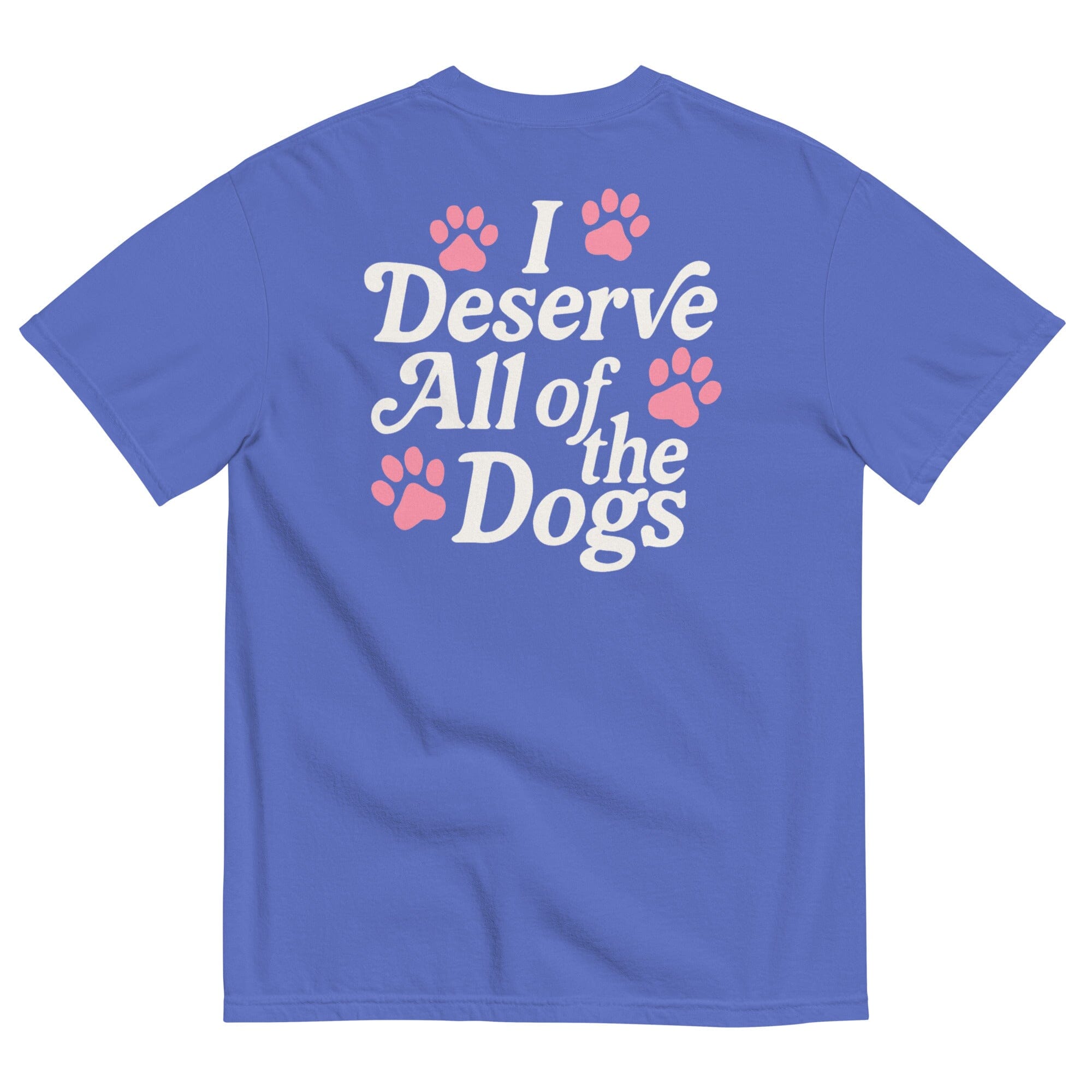 Deserve All Of The Dogs Pigment Dyed T