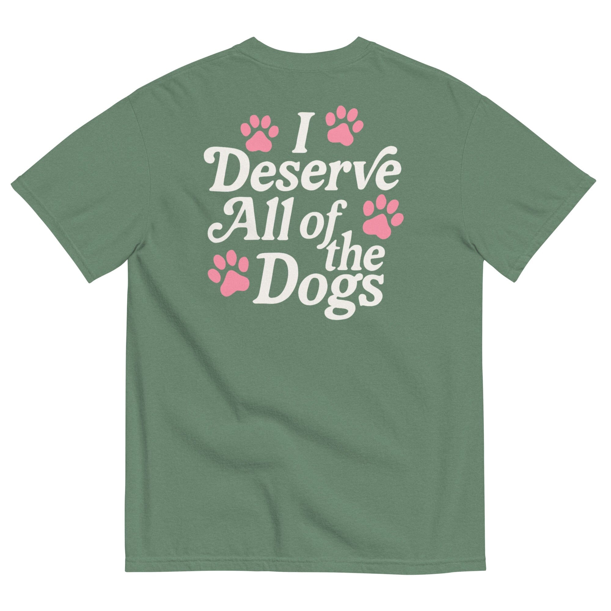 Deserve All Of The Dogs Pigment Dyed T