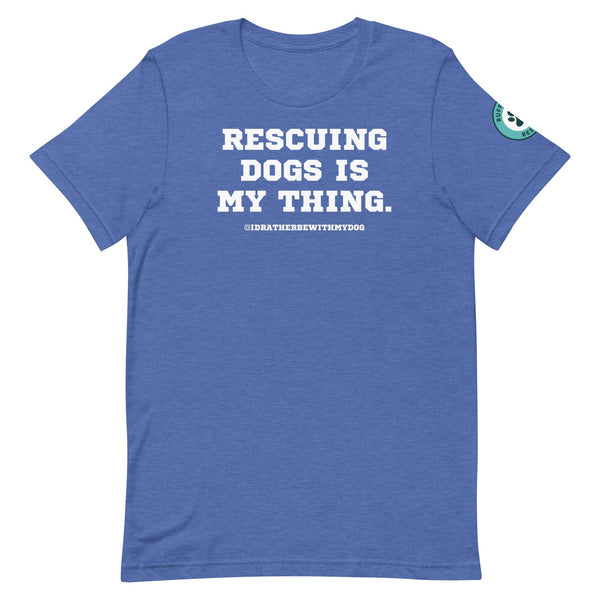 Rescuing Dogs Is My Thing RSR Uni T – I'd Rather Be With My Dog